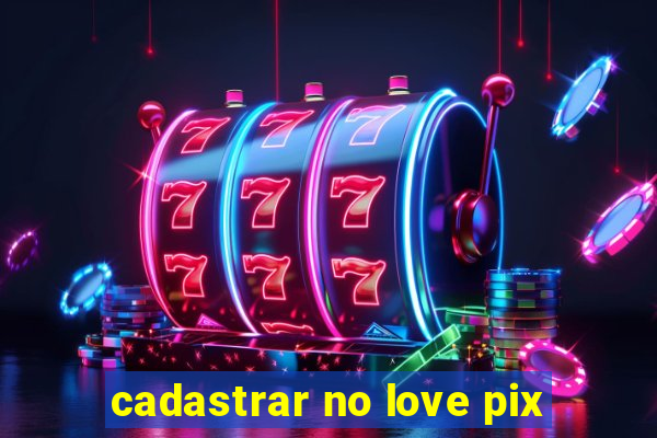 cadastrar no love pix